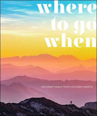 Where To Go When: Unforgettable Trips for every Month vol. 19